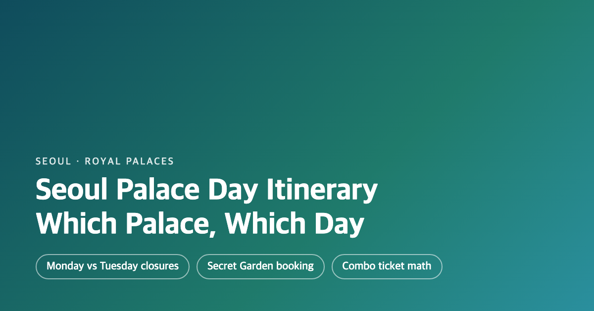 Seoul Palace Day Itinerary: Which Palaces, in What Order, on Which Day