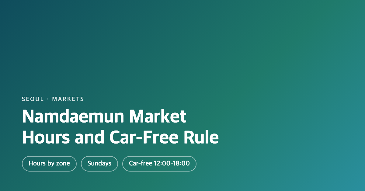 Namdaemun Market Guide: Real Hours, Sunday Closures, and the New Car-Free Rule